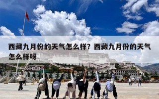 西藏九月份的天气怎么样？西藏九月份的天气怎么样呀