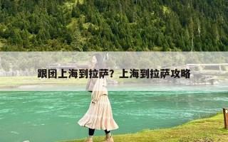 跟团上海到拉萨？上海到拉萨攻略