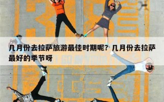几月份去拉萨旅游最佳时期呢？几月份去拉萨最好的季节呀