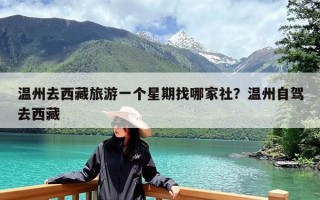 温州去西藏旅游一个星期找哪家社？温州自驾去西藏