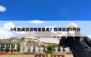 9月西藏旅游哪里最美？西藏旅游9月份