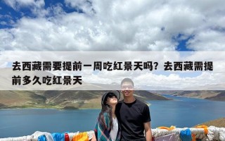 去西藏需要提前一周吃红景天吗？去西藏需提前多久吃红景天