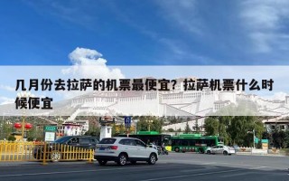 几月份去拉萨的机票最便宜？拉萨机票什么时候便宜