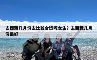 去西藏几月份去比较合适呢女生？去西藏几月份最好