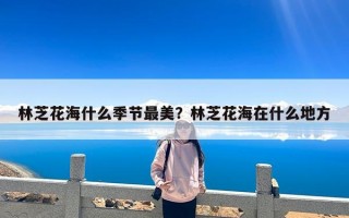 林芝花海什么季节最美？林芝花海在什么地方