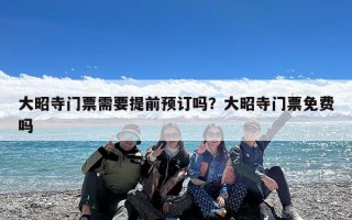 大昭寺门票需要提前预订吗？大昭寺门票免费吗