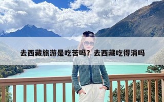 去西藏旅游是吃苦吗？去西藏吃得消吗