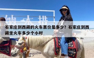 石家庄到西藏的火车票价是多少？石家庄到西藏坐火车多少个小时