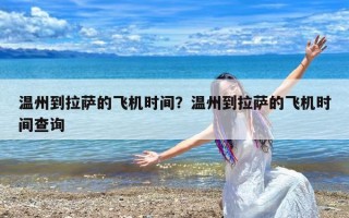 温州到拉萨的飞机时间？温州到拉萨的飞机时间查询