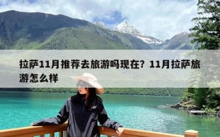 拉萨11月推荐去旅游吗现在？11月拉萨旅游怎么样
