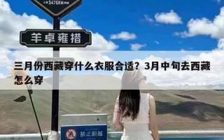 三月份西藏穿什么衣服合适？3月中旬去西藏怎么穿