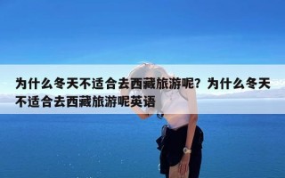 为什么冬天不适合去西藏旅游呢？为什么冬天不适合去西藏旅游呢英语