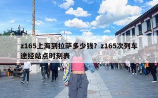 z165上海到拉萨多少钱？z165次列车途经站点时刻表