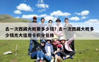 去一次西藏大概要多少钱？去一次西藏大概多少钱光大信用卡积分兑换