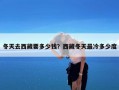 冬天去西藏要多少钱？西藏冬天最冷多少度