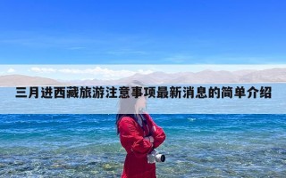 三月进西藏旅游注意事项最新消息的简单介绍