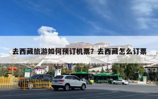 去西藏旅游如何预订机票？去西藏怎么订票