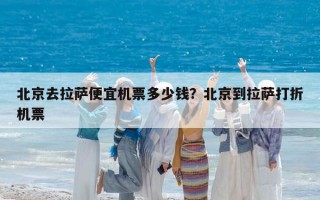 北京去拉萨便宜机票多少钱？北京到拉萨打折机票