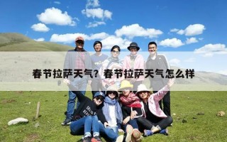 春节拉萨天气？春节拉萨天气怎么样