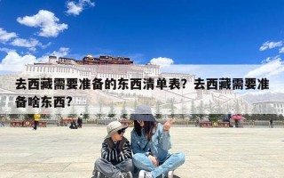 去西藏需要准备的东西清单表？去西藏需要准备啥东西?