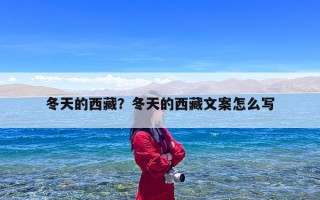 冬天的西藏？冬天的西藏文案怎么写