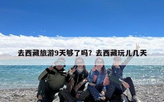 去西藏旅游9天够了吗？去西藏玩儿几天