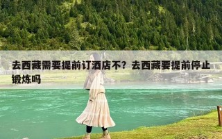 去西藏需要提前订酒店不？去西藏要提前停止锻炼吗