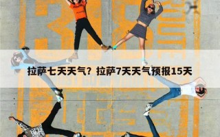 拉萨七天天气？拉萨7天天气预报15天