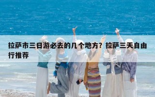 拉萨市三日游必去的几个地方？拉萨三天自由行推荐