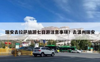瑞安去拉萨旅游七日游注意事项？去温州瑞安