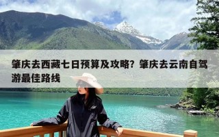 肇庆去西藏七日预算及攻略？肇庆去云南自驾游最佳路线