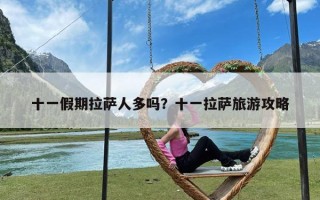 十一假期拉萨人多吗？十一拉萨旅游攻略