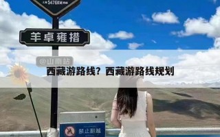 西藏游路线？西藏游路线规划
