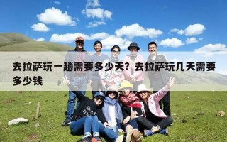 去拉萨玩一趟需要多少天？去拉萨玩几天需要多少钱