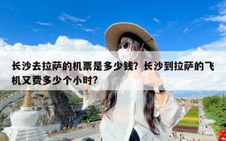 长沙去拉萨的机票是多少钱？长沙到拉萨的飞机又费多少个小时?