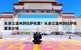 从浙江温州到拉萨机票？从浙江温州到拉萨机票多少钱