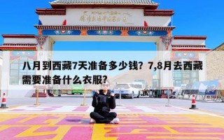 八月到西藏7天准备多少钱？7,8月去西藏需要准备什么衣服?