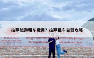 拉萨旅游租车费用？拉萨租车自驾攻略