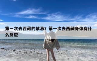 第一次去西藏的禁忌？第一次去西藏身体有什么反应