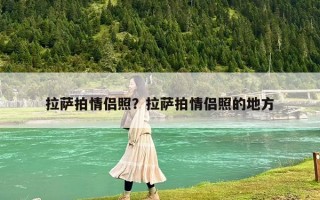 拉萨拍情侣照？拉萨拍情侣照的地方