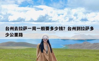 台州去拉萨一周一般要多少钱？台州到拉萨多少公里路