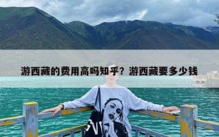 游西藏的费用高吗知乎？游西藏要多少钱