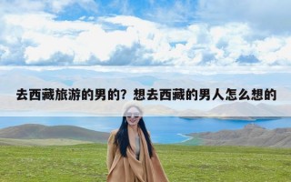 去西藏旅游的男的？想去西藏的男人怎么想的