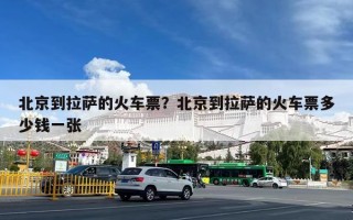 北京到拉萨的火车票？北京到拉萨的火车票多少钱一张