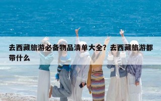 去西藏旅游必备物品清单大全？去西藏旅游都带什么