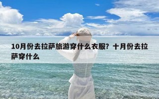 10月份去拉萨旅游穿什么衣服？十月份去拉萨穿什么