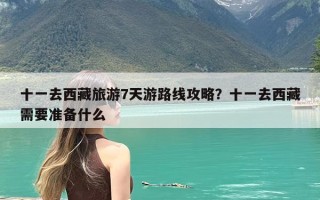 十一去西藏旅游7天游路线攻略？十一去西藏需要准备什么