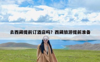 去西藏提前订酒店吗？西藏旅游提前准备