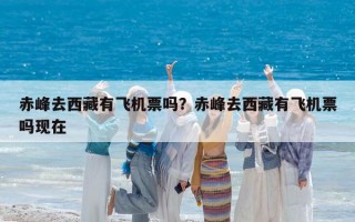 赤峰去西藏有飞机票吗？赤峰去西藏有飞机票吗现在