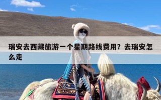 瑞安去西藏旅游一个星期路线费用？去瑞安怎么走